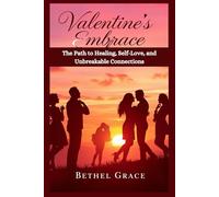 Valentine Embrace: The Path to Healing, Self-Love, and Unbreakable Connections