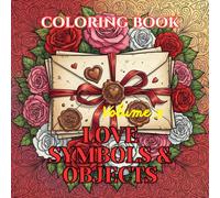 Valentine Love Symbols & Objects: A Romantic Adult Coloring Book Featuring Hearts, Roses, Cupid, Love Letters, and Timeless Valentine Icons (Valentine’s Timeless Love - Adult Coloring Book Series)