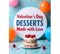 Valentine’s Day Desserts Made with Love: Sweet and Simple Treats for a Romantic Celebration