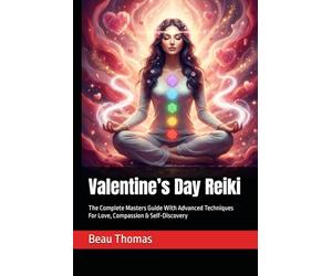 Valentine’s Day Reiki: The Complete Masters Guide With Advanced Techniques For Love, Compassion & Self-Discovery
