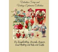 Valentine Scrap and Vintage Ephemera Collection: Over 200 Valentine's Day Cards and Clipart Images For, Collage, Crafting, Scrapbooks, Junk Journals, Arts and Crafts