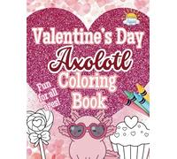 Valentines Day Axolotl Coloring Book: The Cutest Valentine’s Gift for Kids, Teens, and Adults!