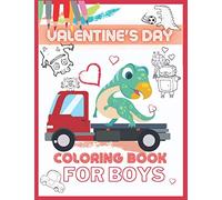 Valentine's Day Coloring Book for Boys: Valentine Pages with Dinosaurs, Sweet Monsters, Robots, Trains, Pad Vehicles, Diggers and Dumpers, Tractors, ... Gift for Kids Ages 4-8 & Kindergarten