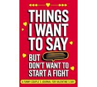 Valentine's Day Gag Gift For Couples, Things I Want to Say But Don’t Want to Start a Fight, Funny Valentine's Present For Your Wife or Husband. For Him or Her: (Lined Journal With Hilarious Quotes)