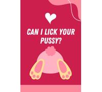 Valentines Day Gifts For Her, Women - Can I Lick Your Pussy?: Rude Naughty Valentine's, Anniversary Notebook - Funny Blank Book for Wife Girlfriend ... (Unique Alternative to a Greeting Card)