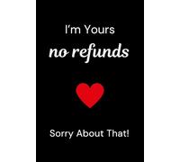 Valentine's Day Gifts For Men: I'm Yours No Refunds Sorry About That: Funny Valentines Day Notebook for Husband or Boyfriend With Romantic Quote on The Cover - (Useful Than A Card)