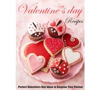 Valentine's Day Recipes: Perfect Valentine's Day Ideas to Surprise Your Partner