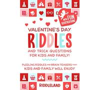 Valentine's Day Riddles and Trick Questions for Kids and Family: Puzzling Riddles and Brain Teasers that Kids and Family Will Enjoy - Valentine's Day ... for Kids (Valentine's Day Books For KIds)