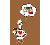 Valentines Goose: I Think a Latte of You - A Blank Notebook for Notes, Journaling, and Everyday Writing