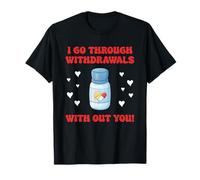 Valentines I Go Through Withdrawals with You Pharmacy Pharma T-Shirt