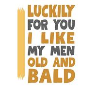 Valentines Luckily for you I like my men old and bald card