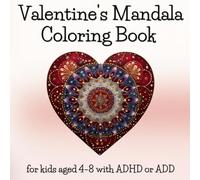 Valentine's Mandala Coloring Book for kids aged 4-8 with ADHD or ADD: to help neurodivergent kids - especially girls - develop focus, manage ... confidence through gentle, creative practice