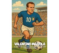 Valentino Mazzola: Gioca con il cuore! La storia vera di chi non si è mai arreso.