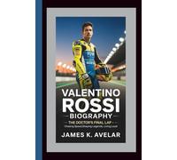 VALENTINO ROSSI BIOGRAPHY: The Doctor’s Final Lap - Chasing Speed, Shaping Legends, Living Loud