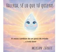 Valéria, sé lo que tú quieras: :un cuento tierno sobre perder el miedo a cambiar y confiar en quienes son.