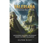 VALERIANA: The Last Great Maya Discovery: Uncovering the Jungle Metropolis Hidden for Over a Millennium