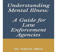 Valerie Allen Understanding Mental Illness: A Guide for Law Enforcement Agencies Valerie Allen Multicolor