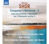 Valeriy Sokolov; Nuri Chung; Marc Bouchkov; Kyiv Virtuosi; Dmitry Yablonsky; Sergey Smbatyan; John Warner - Alexey Shor: Composer's Notebook, Vol. 5 - Violin Concertos No. 1 'Seascapes', No. 2 'Phantasms' and No. 5