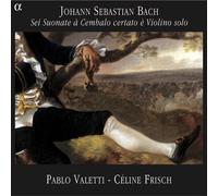 Valetti Frisch - Bach: Sonatas for violin and keyboard, BWV 1014-1019 (Sei Suonate à Cembalo certato è Violino solo) /Valetti · Frisch