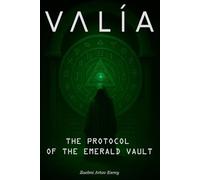 VALÍA - THE PROTOCOL OF THE EMERALD VAULT: Cómo desaparecer del sistema en la era de la AI y crear tu riqueza desde cero en silencio