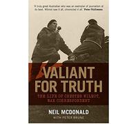 Valiant for Truth: The Life of Chester Wilmot, War Correspondent