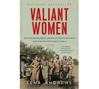 Valiant Women: The Extraordinary American Servicewomen Who Helped Win World War II
