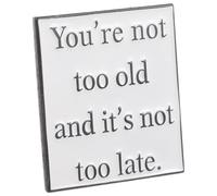 VALICLUD Inspirational Metal Lapel Pin with Chic Minimalist Design Brooch Badge for Backpacks Clothes Hats Motivational Jewelry Accessory with You Re Not Too Old S Not Too Late Quote Party