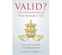 Valid? the Resignation of Pope Benedict XVI: The Case Against the Benepapists
