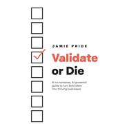 Validate or Die: A no-nonsense, AI-powered guide to turn bold ideas into thriving businesses