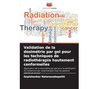 Validation de la dosimétrie par gel pour les techniques de radiothérapie hautement conformelles: Application de la dosimétrie par gel pour la ... chez les patients atteints de cancer