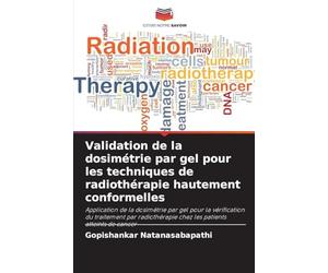 Validation de la dosimétrie par gel pour les techniques de radiothérapie hautement conformelles: Application de la dosimétrie par gel pour la ... chez les patients atteints de cancer