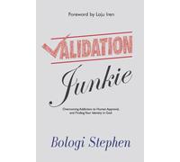 Validation Junkie: Overcoming Addiction to Human Approval and Finding Your Identity in God