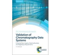 Validation of Chromatography Data Systems: Ensuring Data Integrity, Meeting Business and Regulatory Requirements: Volume 20 (RSC Chromatography Monographs)