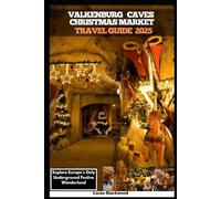 VALKENBURG CAVES CHRISTMAS MARKET TRAVEL GUIDE 2025: Explore Europe’s Only Underground Festive Wonderland (DESTINATION GUIDE TO GLOBAL TRAVELER)