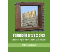 Valladolid a tus 2 pies: 52 rutas + para descubrir Valladolid