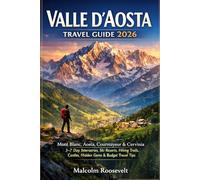 Valle d’Aosta travel guide 2026: Mont Blanc, Aosta, Courmayeur & Cervinia: 3-7 Day Itineraries, Ski Resorts, Hiking Trails, Castles, Hidden Gems & Budget Travel Tips