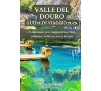VALLE DEL DOURO GUIDA DI VIAGGIO 2025: Un manuale per viaggiatori su vino, cultura e bellezza senza tempo