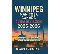 VALLE DEL FIUME WINNIPEG, MANITOBA CANADA GUIDA DI VIAGGIO 2025-2026: Principali attrazioni, hotel, ristoranti, vita notturna, musei, parchi, festival e cose da fare