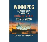 VALLE DEL RÍO WINNIPEG, MANITOBA CANADA GUÍA DE VIAJE 2025-2026: Principales atracciones, hoteles, restaurantes, vida nocturna, museos, parques, festivales y actividades