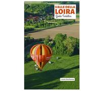 Valle della Loira Guida Turistica: Castelli, percorsi ciclabili, cibo, città medievali e gite di un giorno nel Giardino di Francia