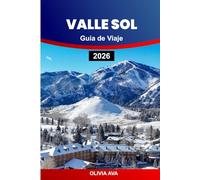 VALLE SOL GUÍA DE VIAJE 2026: Explore montañas, estaciones de esquí, aventuras al aire libre, cabañas de lujo, delicias culinarias, festivales, senderos panorámicos, consejos de expertos.