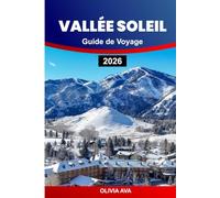 VALLÉE SOLEIL GUIDE DE VOYAGE 2026: Explorez les montagnes, les stations de ski, les aventures en plein air, les lodges de luxe, les délices ... pittoresques, les conseils d'initiés.