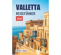 VALLETTA REISEFÜHRER 2026: Eine Reise durch Maltas zeitlose Hauptstadt