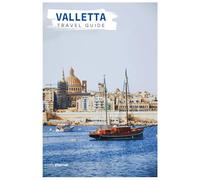 Valletta Travel Guide: Landmarks, Maltese Cuisine, Grand Harbor Views, and Day Trips from the Capital of Malta with Practical Itineraries