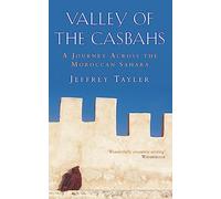 Valley Of The Casbahs: A Journey Across the Moroccan Sahara
