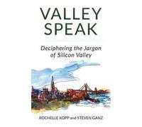Valley Speak : Deciphering the Jargon of Silicon Valley
