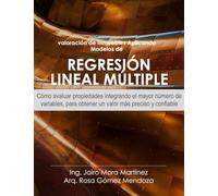 VALORACIÓN DE INMUEBLES APLICANDO MODELOS DE REGRESIÓN LINEAL MÚLTIPLE: Como Avaluar propiedades integrando el mayor número de variables para obtener un valor más preciso y confiable