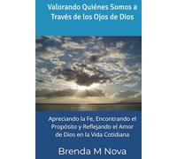 Valorando Quiénes Somos a Través de los Ojos de Dios: Apreciando la Fe, Encontrando el Propósito y Reflejando el Amor de Dios en la Vida Cotidiana