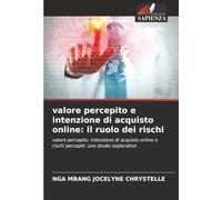valore percepito e intenzione di acquisto online: il ruolo dei rischi: valore percepito, intenzione di acquisto online e rischi percepiti: uno studio esplorativo