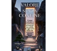 VALORE SENZA CONFINI: “Come costruire e mantenere un’autostima solida in ogni area della tua esistenza, giorno dopo giorno.”